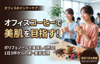 オフィスコーヒー美肌習慣！ポリフェノールを美味しく摂る方法